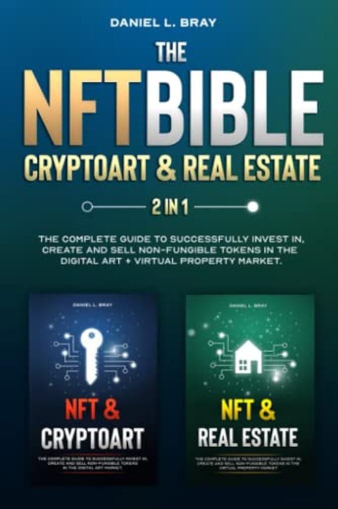 NFT BIBLE 2 in 1: Cryptoart & Real Estate: The Complete Guide To Successfully Invest In, Create And Sell Non-Fungible Tokens In The Digital Art + ... Creating, Buying and Selling Explained)