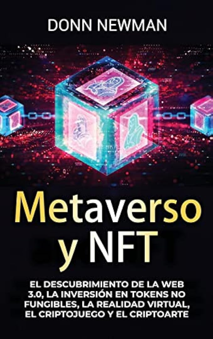 Metaverso y NFT: El descubrimiento de la Web 3.0, la inversi贸n en tokens no fungibles, la realidad virtual, el criptojuego y el criptoarte (Spanish Edition)